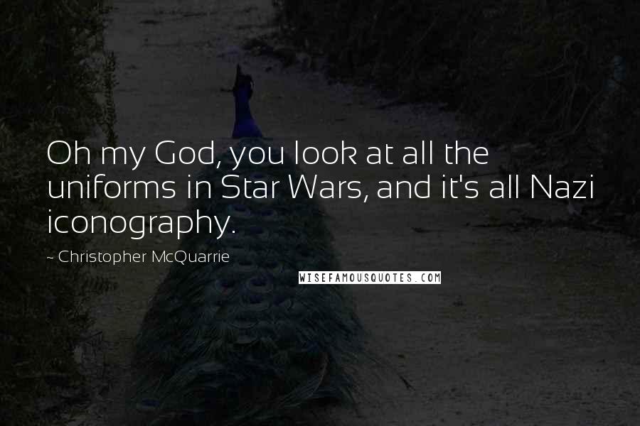 Christopher McQuarrie Quotes: Oh my God, you look at all the uniforms in Star Wars, and it's all Nazi iconography.