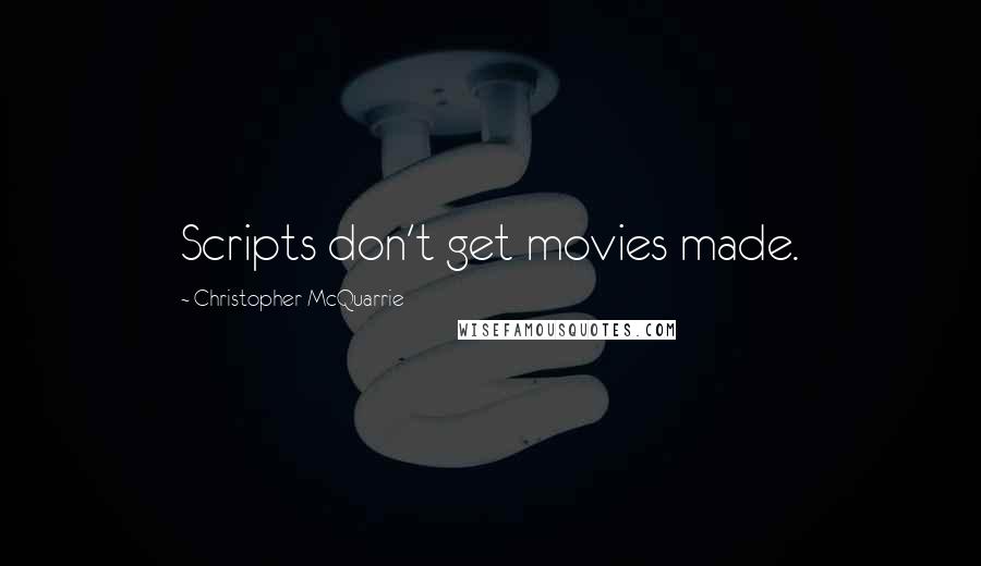 Christopher McQuarrie Quotes: Scripts don't get movies made.
