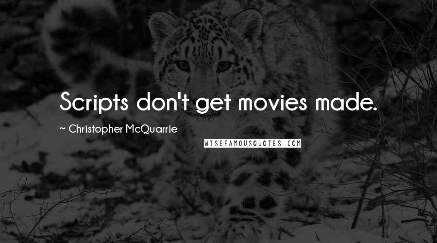 Christopher McQuarrie Quotes: Scripts don't get movies made.