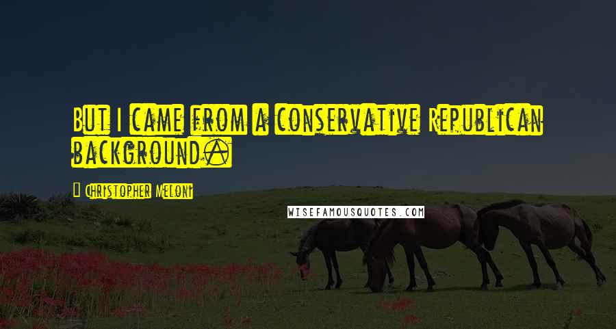 Christopher Meloni Quotes: But I came from a conservative Republican background.