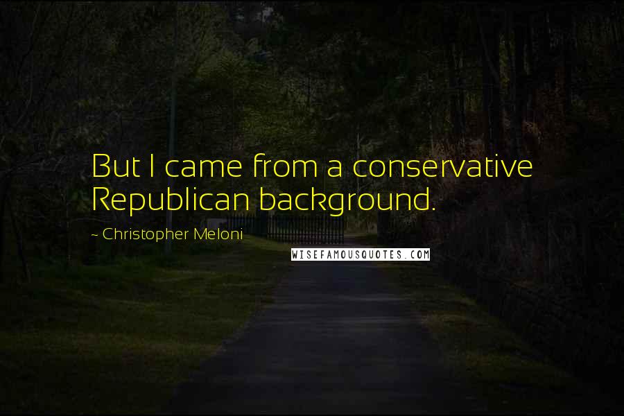 Christopher Meloni Quotes: But I came from a conservative Republican background.