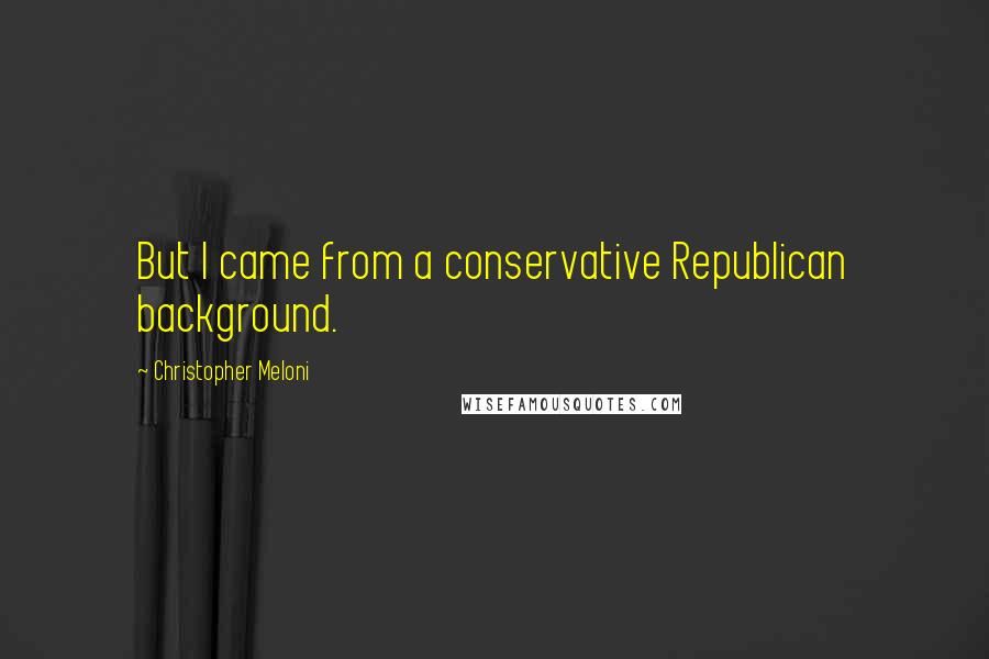 Christopher Meloni Quotes: But I came from a conservative Republican background.