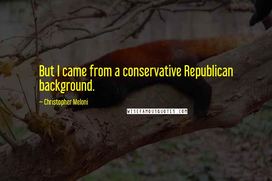 Christopher Meloni Quotes: But I came from a conservative Republican background.