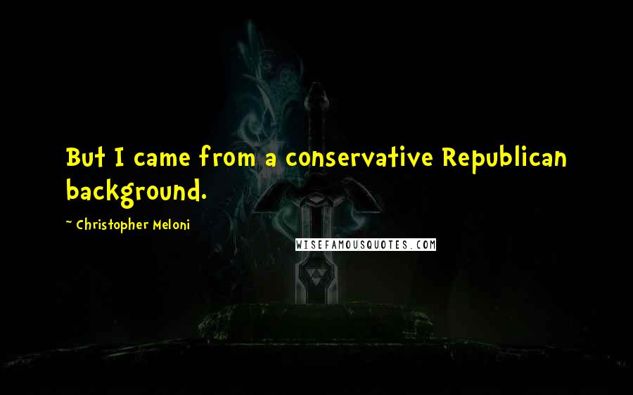 Christopher Meloni Quotes: But I came from a conservative Republican background.