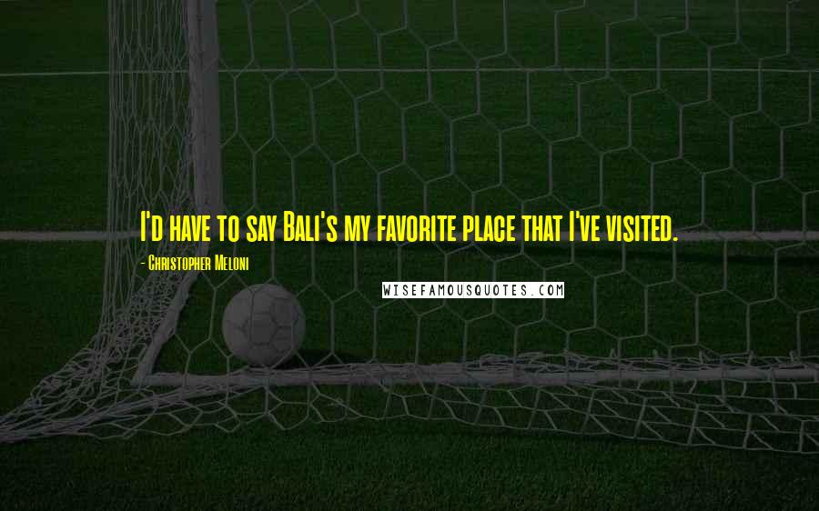 Christopher Meloni Quotes: I'd have to say Bali's my favorite place that I've visited.