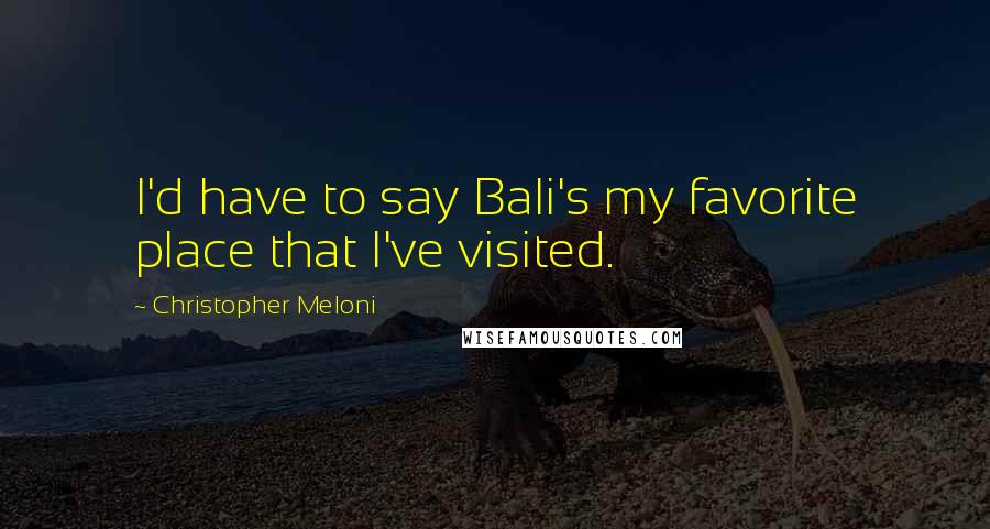 Christopher Meloni Quotes: I'd have to say Bali's my favorite place that I've visited.