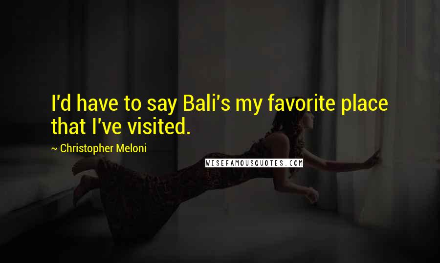 Christopher Meloni Quotes: I'd have to say Bali's my favorite place that I've visited.