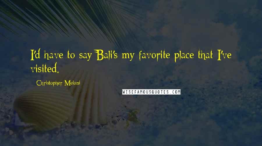 Christopher Meloni Quotes: I'd have to say Bali's my favorite place that I've visited.