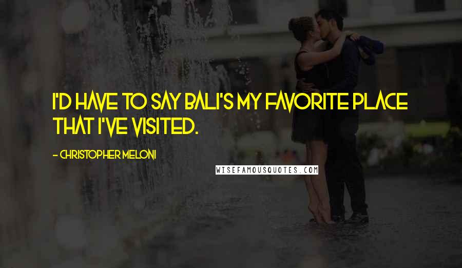 Christopher Meloni Quotes: I'd have to say Bali's my favorite place that I've visited.
