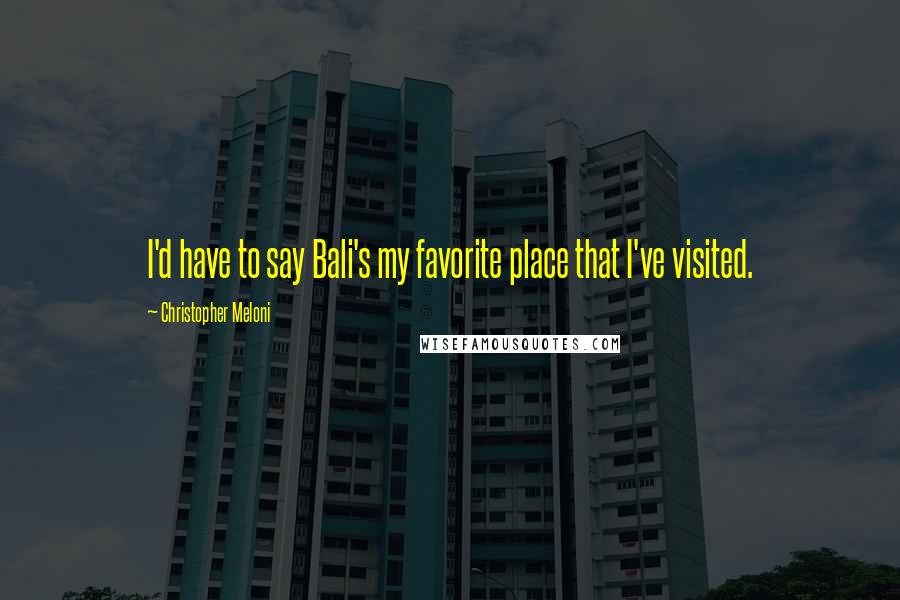 Christopher Meloni Quotes: I'd have to say Bali's my favorite place that I've visited.