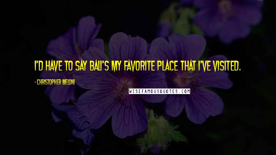 Christopher Meloni Quotes: I'd have to say Bali's my favorite place that I've visited.