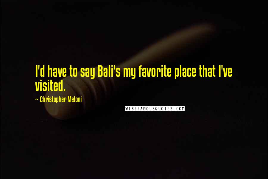 Christopher Meloni Quotes: I'd have to say Bali's my favorite place that I've visited.