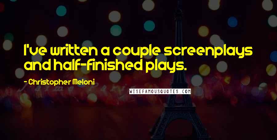 Christopher Meloni Quotes: I've written a couple screenplays and half-finished plays.