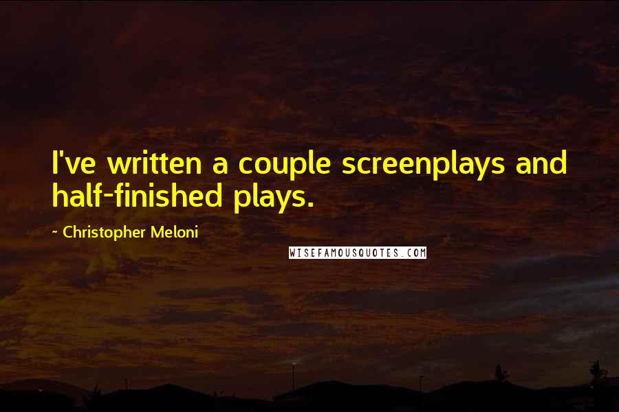 Christopher Meloni Quotes: I've written a couple screenplays and half-finished plays.