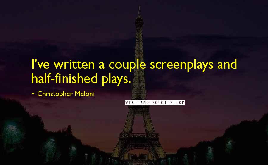 Christopher Meloni Quotes: I've written a couple screenplays and half-finished plays.