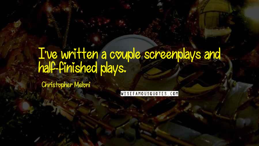 Christopher Meloni Quotes: I've written a couple screenplays and half-finished plays.