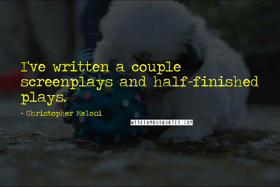 Christopher Meloni Quotes: I've written a couple screenplays and half-finished plays.