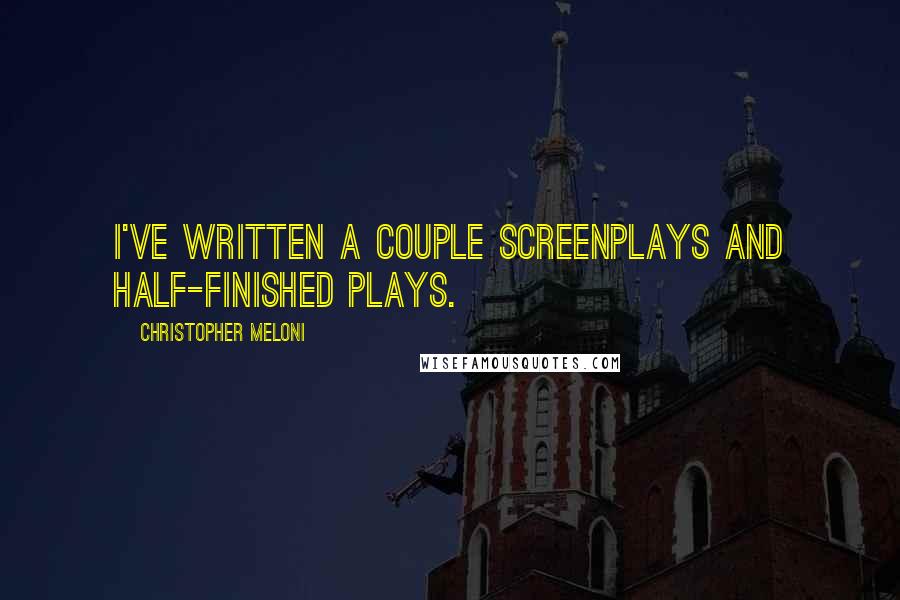 Christopher Meloni Quotes: I've written a couple screenplays and half-finished plays.