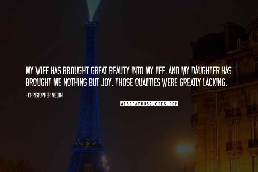 Christopher Meloni Quotes: My wife has brought great beauty into my life. And my daughter has brought me nothing but joy. Those qualities were greatly lacking.