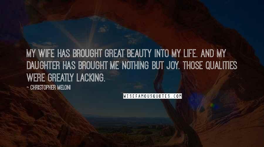 Christopher Meloni Quotes: My wife has brought great beauty into my life. And my daughter has brought me nothing but joy. Those qualities were greatly lacking.