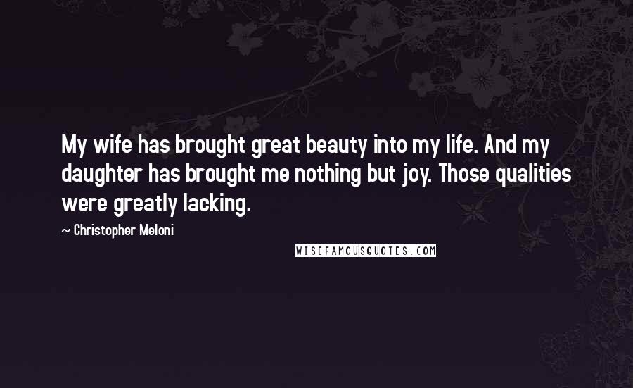 Christopher Meloni Quotes: My wife has brought great beauty into my life. And my daughter has brought me nothing but joy. Those qualities were greatly lacking.