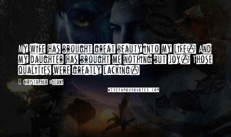 Christopher Meloni Quotes: My wife has brought great beauty into my life. And my daughter has brought me nothing but joy. Those qualities were greatly lacking.
