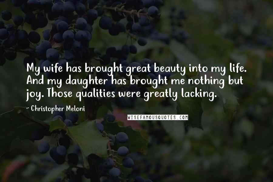 Christopher Meloni Quotes: My wife has brought great beauty into my life. And my daughter has brought me nothing but joy. Those qualities were greatly lacking.