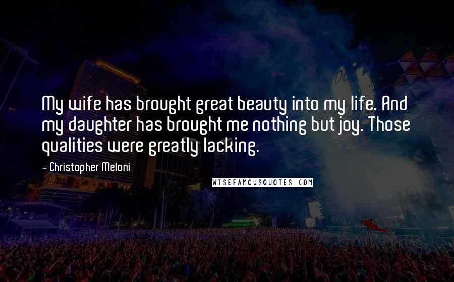 Christopher Meloni Quotes: My wife has brought great beauty into my life. And my daughter has brought me nothing but joy. Those qualities were greatly lacking.