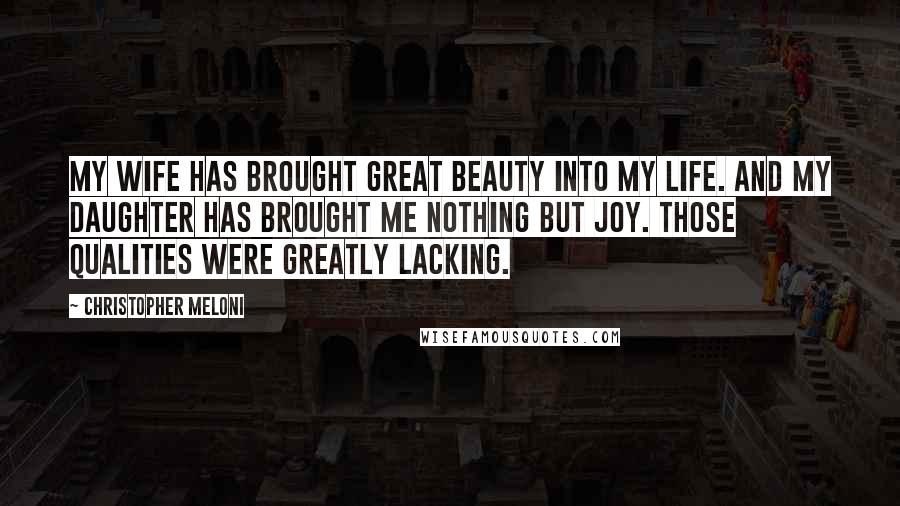 Christopher Meloni Quotes: My wife has brought great beauty into my life. And my daughter has brought me nothing but joy. Those qualities were greatly lacking.