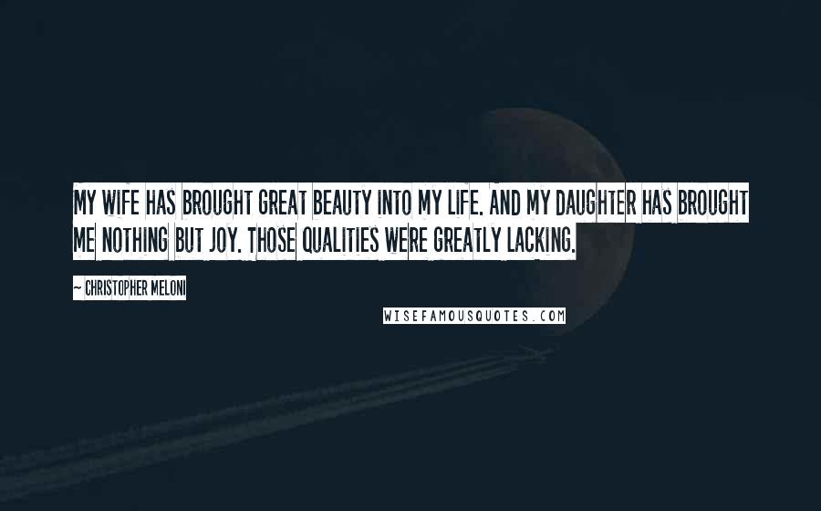 Christopher Meloni Quotes: My wife has brought great beauty into my life. And my daughter has brought me nothing but joy. Those qualities were greatly lacking.