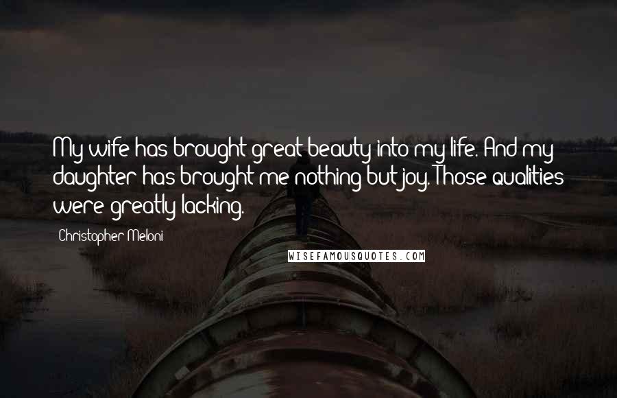 Christopher Meloni Quotes: My wife has brought great beauty into my life. And my daughter has brought me nothing but joy. Those qualities were greatly lacking.