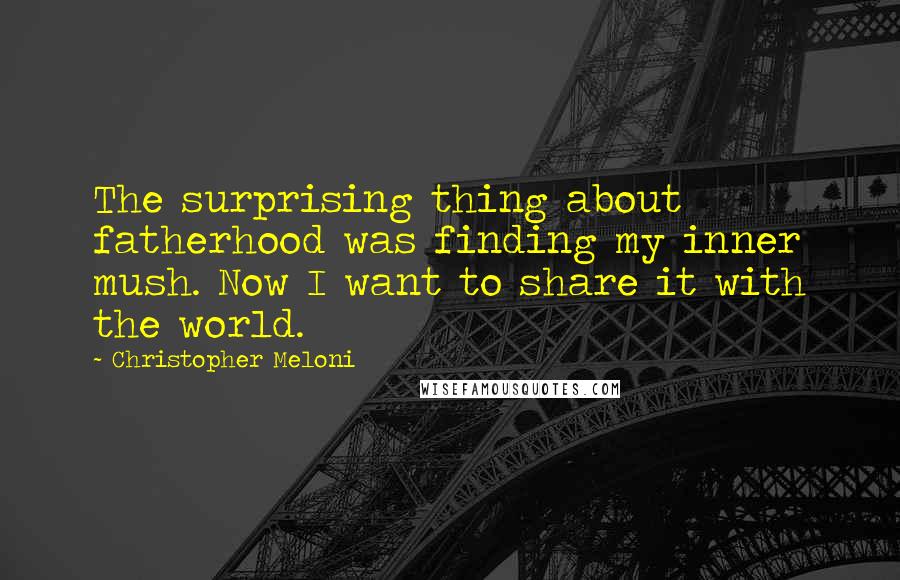 Christopher Meloni Quotes: The surprising thing about fatherhood was finding my inner mush. Now I want to share it with the world.