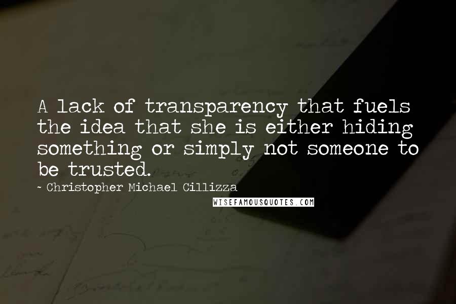 Christopher Michael Cillizza Quotes: A lack of transparency that fuels the idea that she is either hiding something or simply not someone to be trusted.