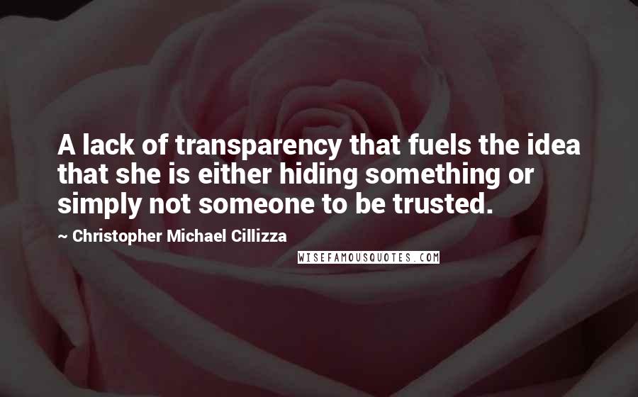 Christopher Michael Cillizza Quotes: A lack of transparency that fuels the idea that she is either hiding something or simply not someone to be trusted.