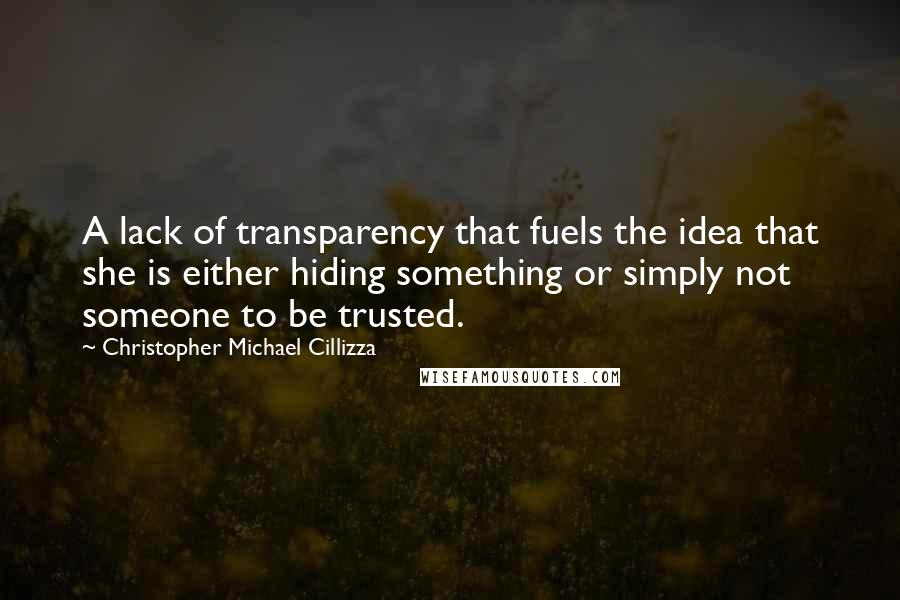 Christopher Michael Cillizza Quotes: A lack of transparency that fuels the idea that she is either hiding something or simply not someone to be trusted.