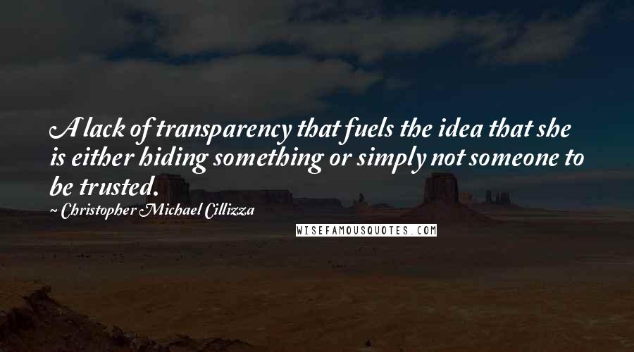 Christopher Michael Cillizza Quotes: A lack of transparency that fuels the idea that she is either hiding something or simply not someone to be trusted.