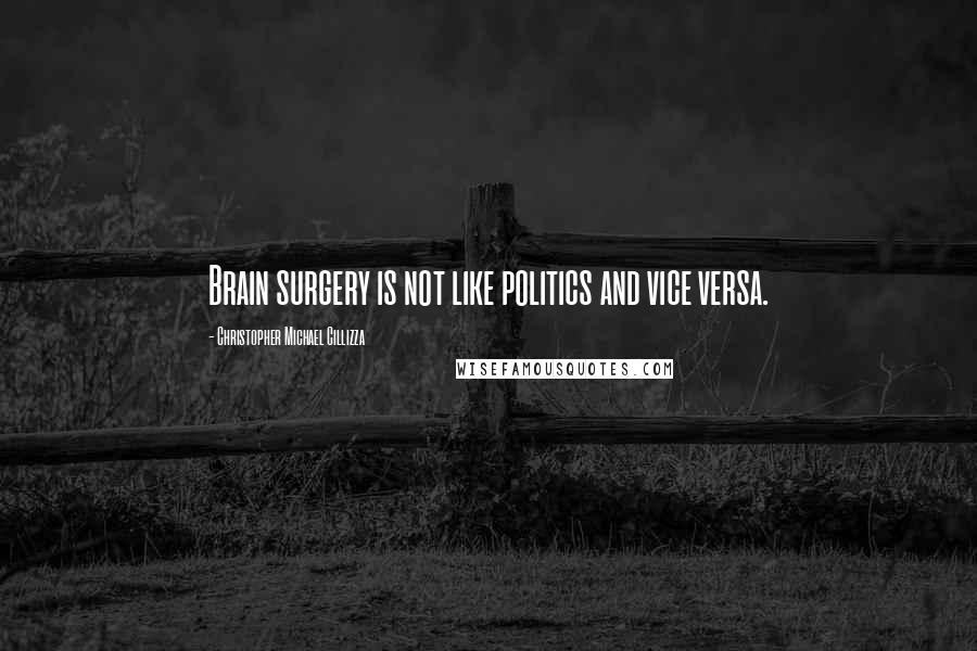 Christopher Michael Cillizza Quotes: Brain surgery is not like politics and vice versa.