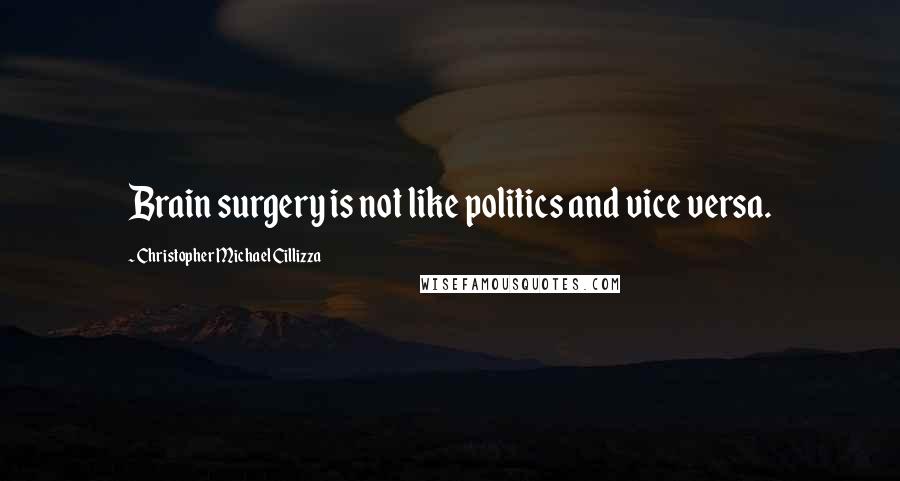Christopher Michael Cillizza Quotes: Brain surgery is not like politics and vice versa.