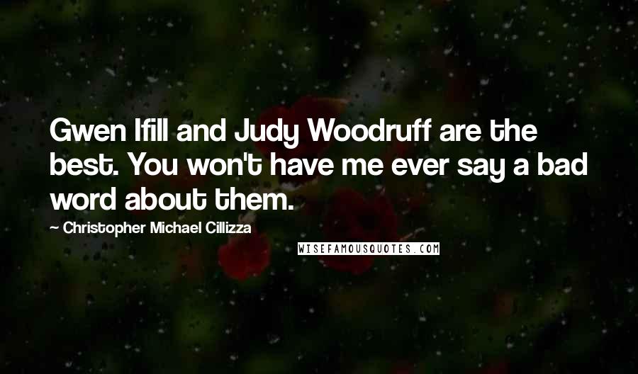 Christopher Michael Cillizza Quotes: Gwen Ifill and Judy Woodruff are the best. You won't have me ever say a bad word about them.
