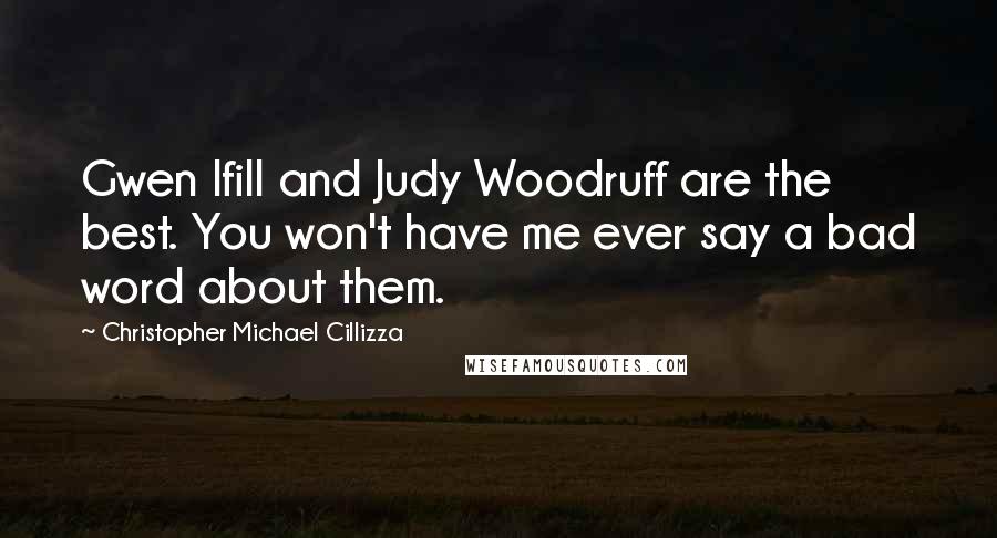 Christopher Michael Cillizza Quotes: Gwen Ifill and Judy Woodruff are the best. You won't have me ever say a bad word about them.