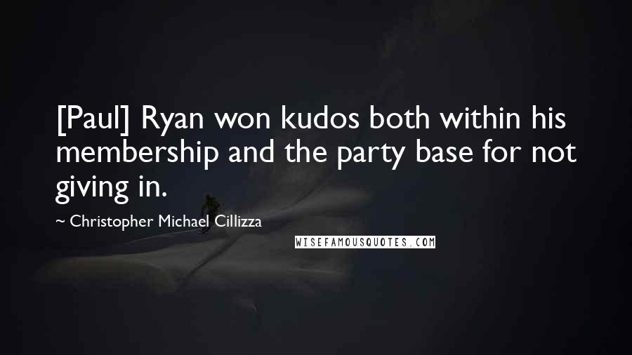 Christopher Michael Cillizza Quotes: [Paul] Ryan won kudos both within his membership and the party base for not giving in.