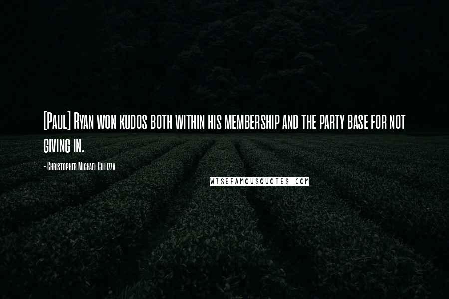 Christopher Michael Cillizza Quotes: [Paul] Ryan won kudos both within his membership and the party base for not giving in.