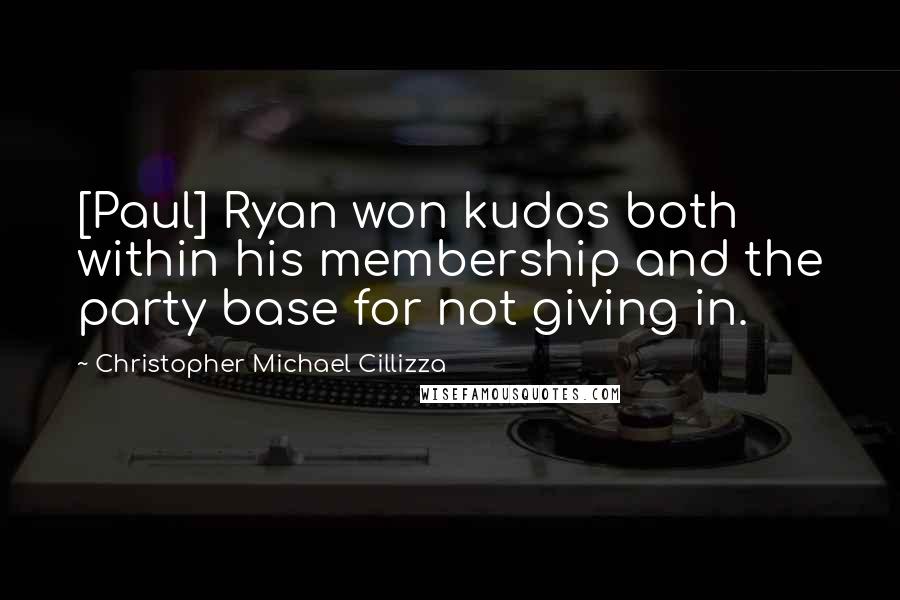 Christopher Michael Cillizza Quotes: [Paul] Ryan won kudos both within his membership and the party base for not giving in.