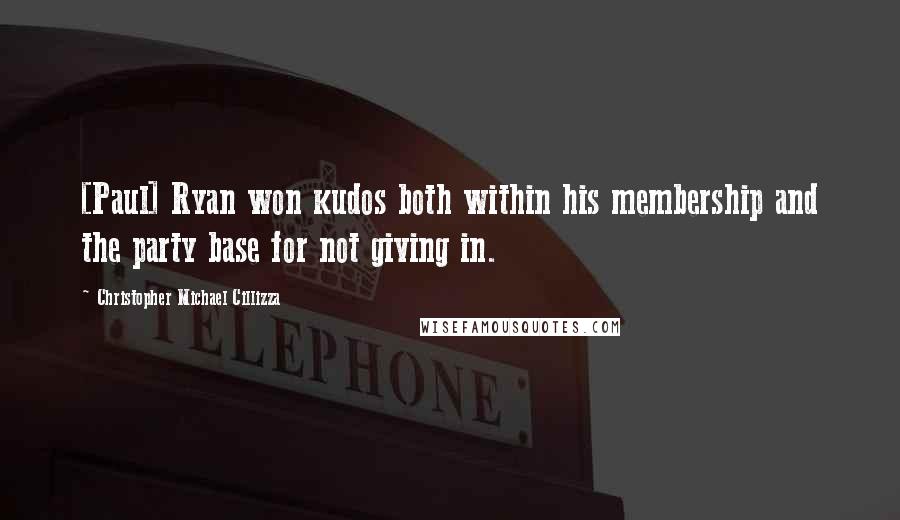 Christopher Michael Cillizza Quotes: [Paul] Ryan won kudos both within his membership and the party base for not giving in.