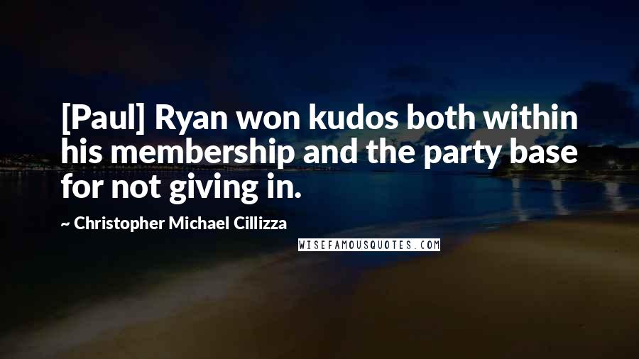 Christopher Michael Cillizza Quotes: [Paul] Ryan won kudos both within his membership and the party base for not giving in.