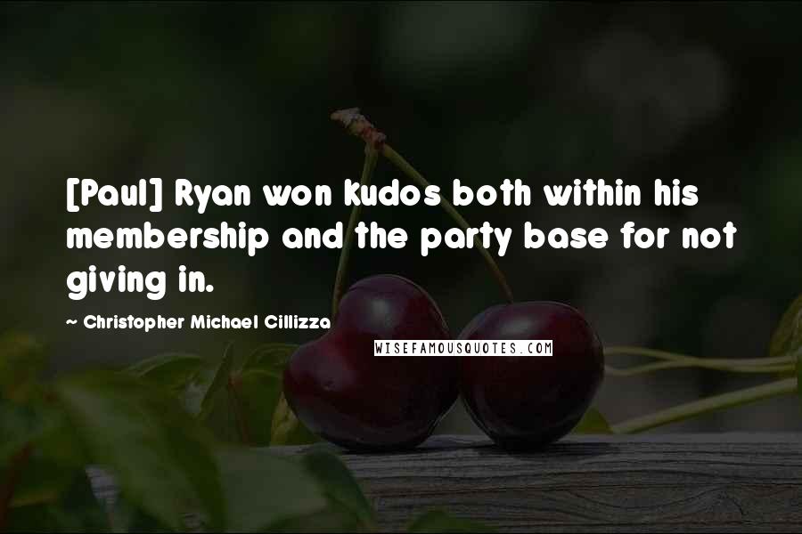 Christopher Michael Cillizza Quotes: [Paul] Ryan won kudos both within his membership and the party base for not giving in.