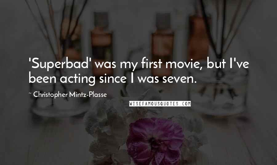 Christopher Mintz-Plasse Quotes: 'Superbad' was my first movie, but I've been acting since I was seven.
