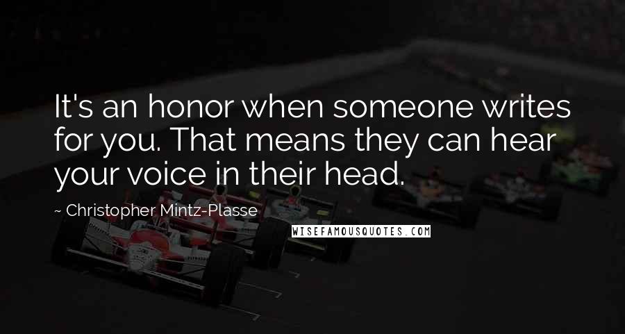 Christopher Mintz-Plasse Quotes: It's an honor when someone writes for you. That means they can hear your voice in their head.