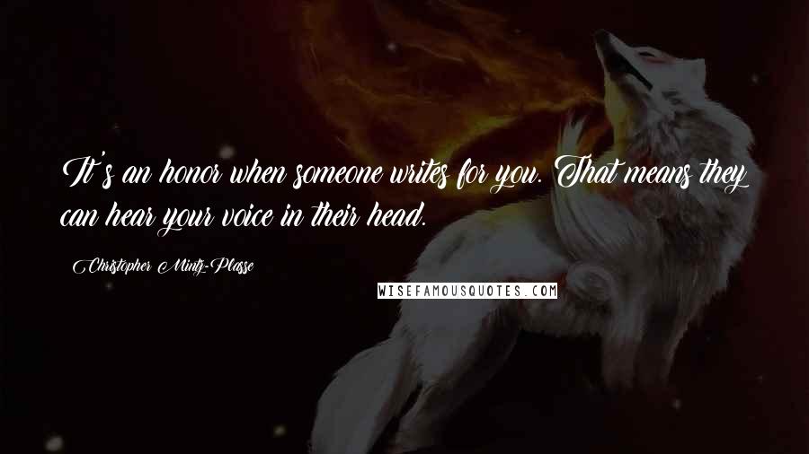 Christopher Mintz-Plasse Quotes: It's an honor when someone writes for you. That means they can hear your voice in their head.
