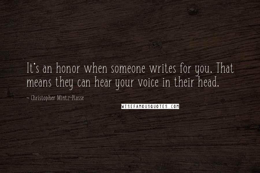 Christopher Mintz-Plasse Quotes: It's an honor when someone writes for you. That means they can hear your voice in their head.